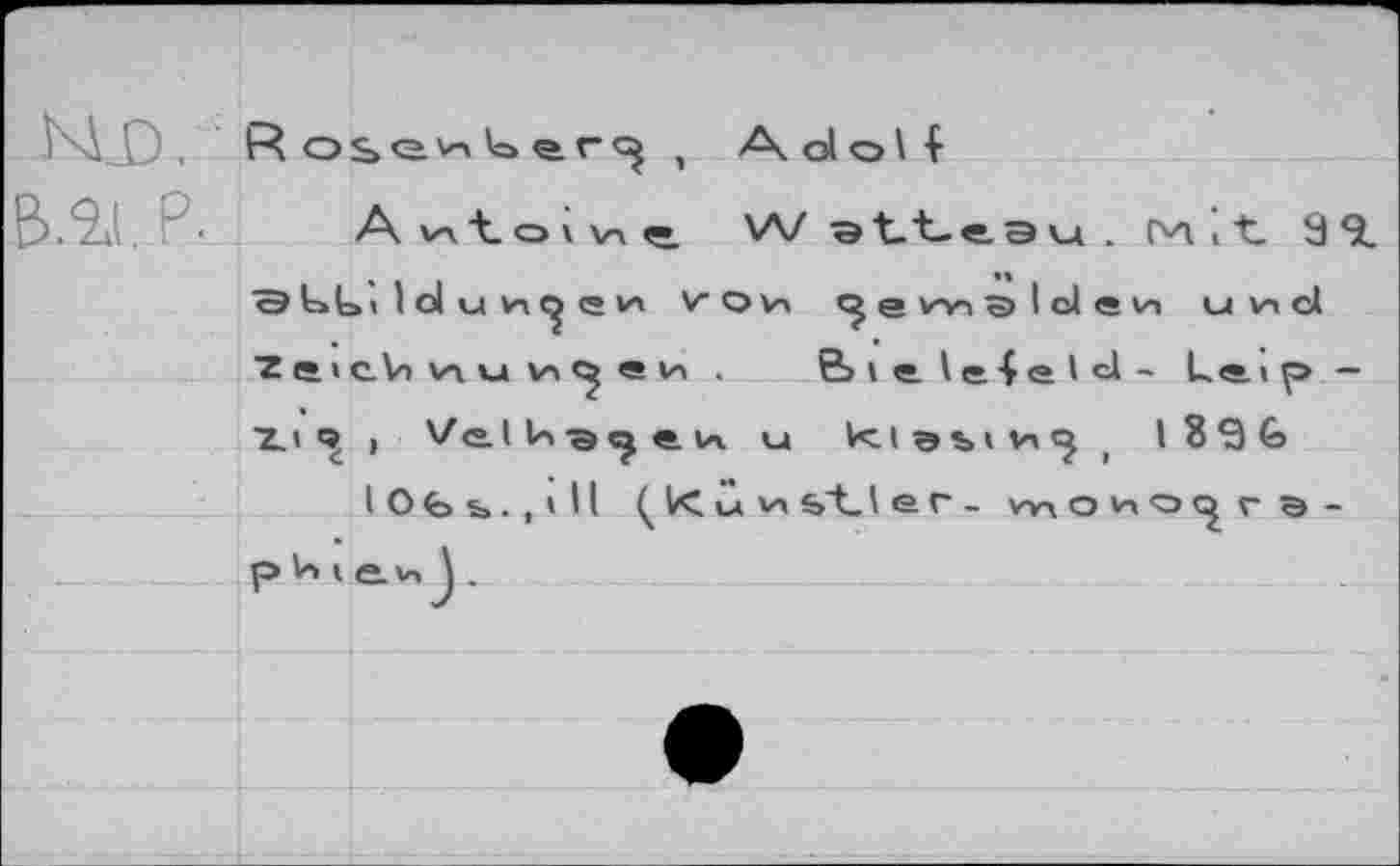 ﻿И.О,
B.2J. В
R OSQ.'-'-'	, A^ololl
AvvtowM» W gttesu . (vt ; t. 3*1 3Lt>i loi u и<^ ей vov» e wi s> I d e v> иис! Zt >eV> ии ей . Üieleield- Leip — Xi I \/el ей и Vet эъ> v, «j ( I 8 3 €>
I О fe s». , » Il Ç l< v* их sl_ 1er- movio^ra-